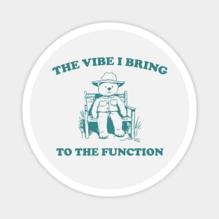 the vibe i bring to the function - Unisex Magnet